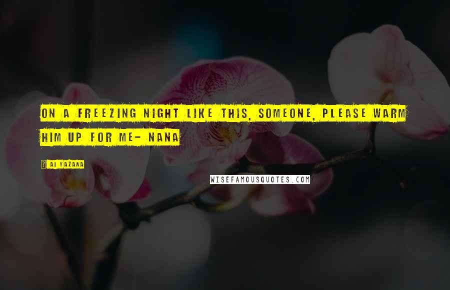 Ai Yazawa Quotes: On a freezing night like this, someone, please warm him up for me- Nana