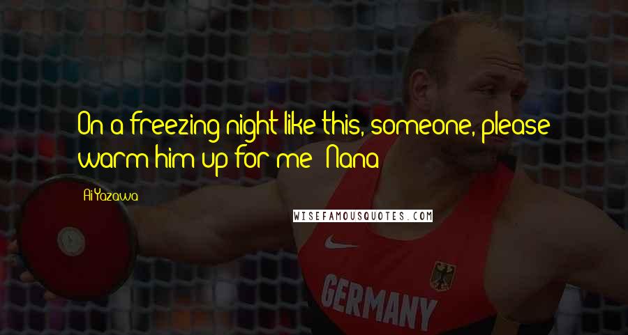 Ai Yazawa Quotes: On a freezing night like this, someone, please warm him up for me- Nana