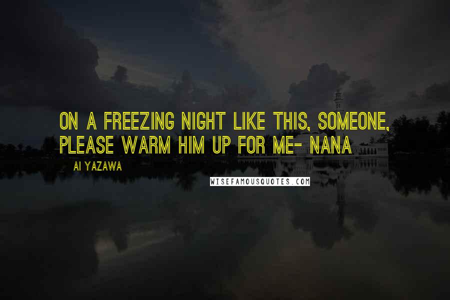 Ai Yazawa Quotes: On a freezing night like this, someone, please warm him up for me- Nana