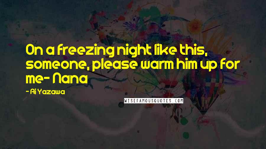 Ai Yazawa Quotes: On a freezing night like this, someone, please warm him up for me- Nana