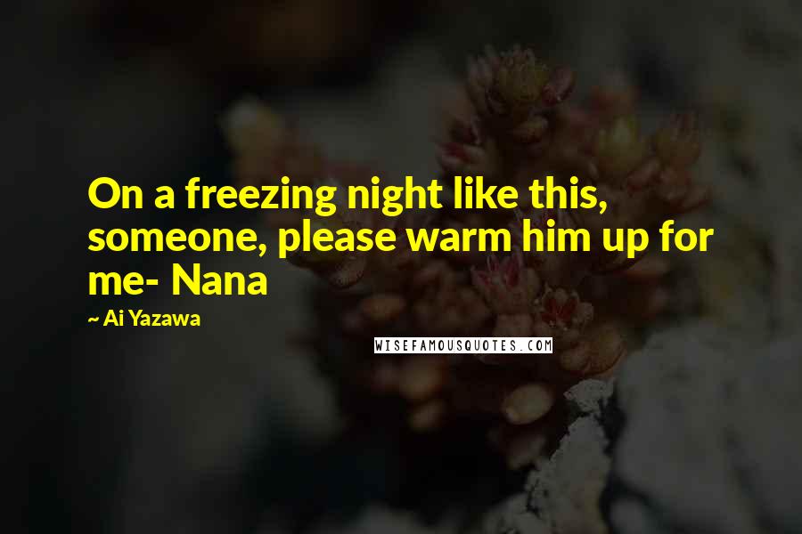 Ai Yazawa Quotes: On a freezing night like this, someone, please warm him up for me- Nana