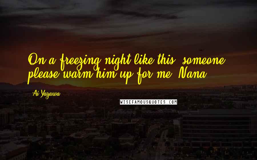Ai Yazawa Quotes: On a freezing night like this, someone, please warm him up for me- Nana