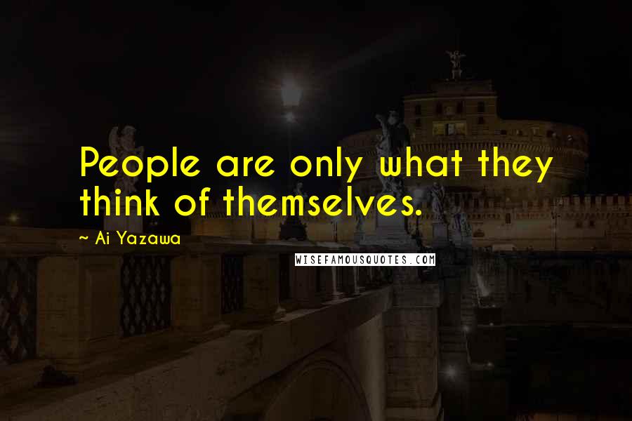 Ai Yazawa Quotes: People are only what they think of themselves.