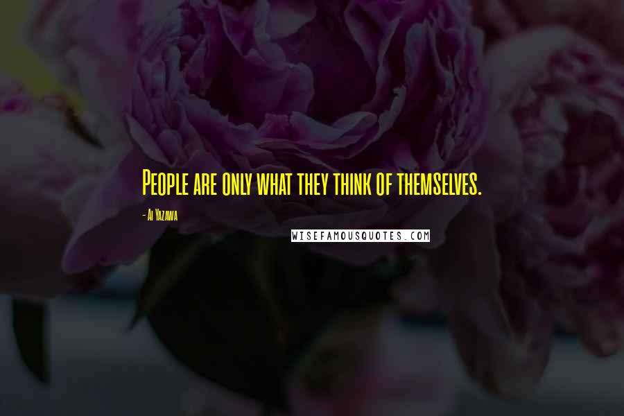 Ai Yazawa Quotes: People are only what they think of themselves.