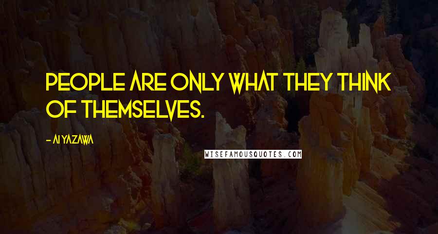 Ai Yazawa Quotes: People are only what they think of themselves.