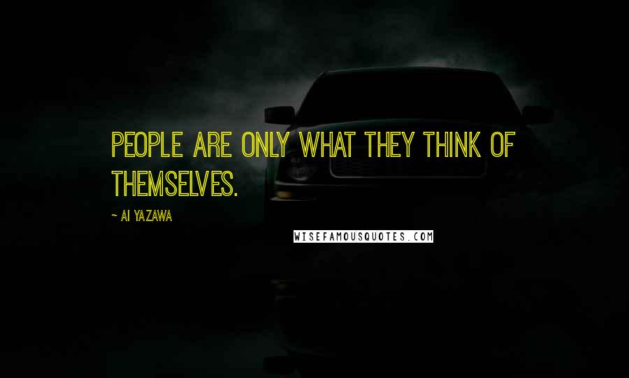 Ai Yazawa Quotes: People are only what they think of themselves.