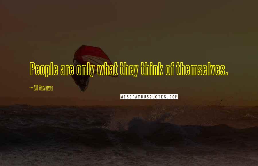 Ai Yazawa Quotes: People are only what they think of themselves.