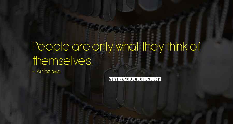 Ai Yazawa Quotes: People are only what they think of themselves.