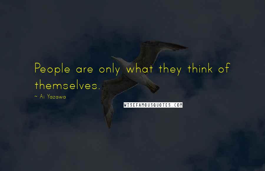 Ai Yazawa Quotes: People are only what they think of themselves.