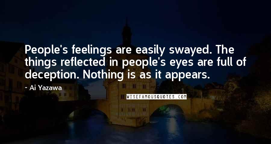 Ai Yazawa Quotes: People's feelings are easily swayed. The things reflected in people's eyes are full of deception. Nothing is as it appears.
