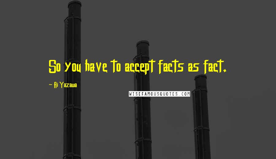 Ai Yazawa Quotes: So you have to accept facts as fact.