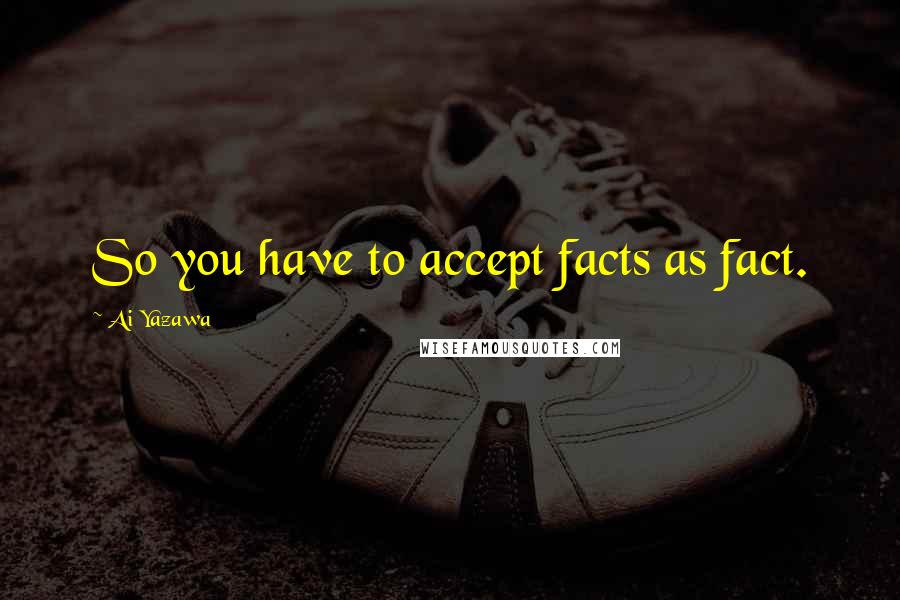 Ai Yazawa Quotes: So you have to accept facts as fact.