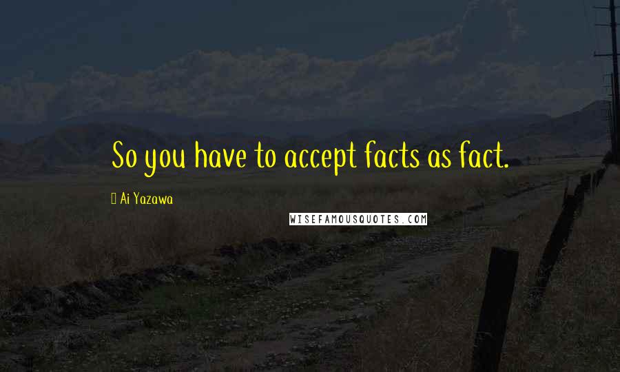 Ai Yazawa Quotes: So you have to accept facts as fact.