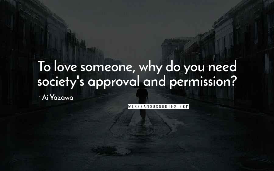 Ai Yazawa Quotes: To love someone, why do you need society's approval and permission?