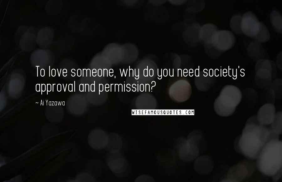 Ai Yazawa Quotes: To love someone, why do you need society's approval and permission?