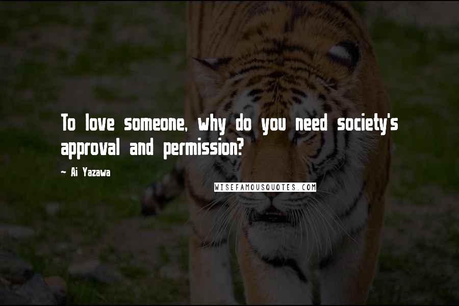 Ai Yazawa Quotes: To love someone, why do you need society's approval and permission?