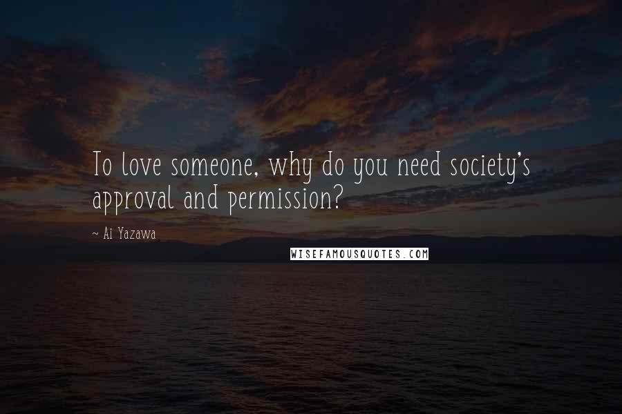 Ai Yazawa Quotes: To love someone, why do you need society's approval and permission?