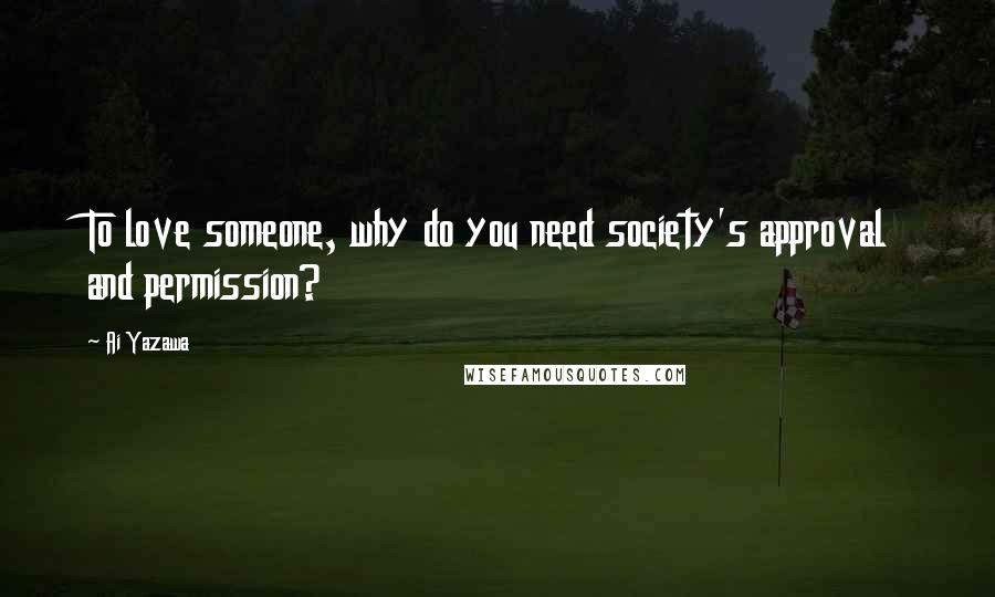 Ai Yazawa Quotes: To love someone, why do you need society's approval and permission?