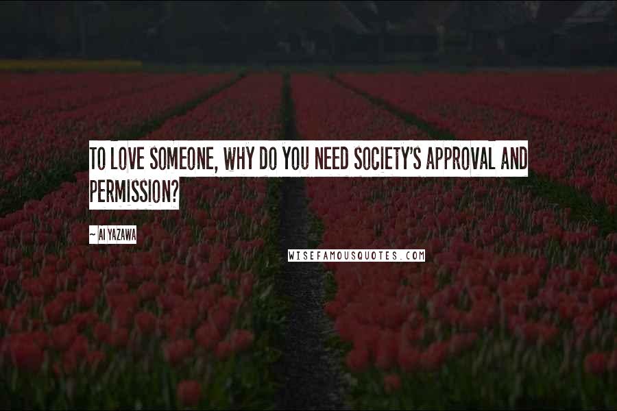 Ai Yazawa Quotes: To love someone, why do you need society's approval and permission?