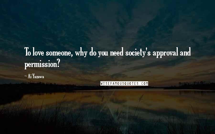 Ai Yazawa Quotes: To love someone, why do you need society's approval and permission?