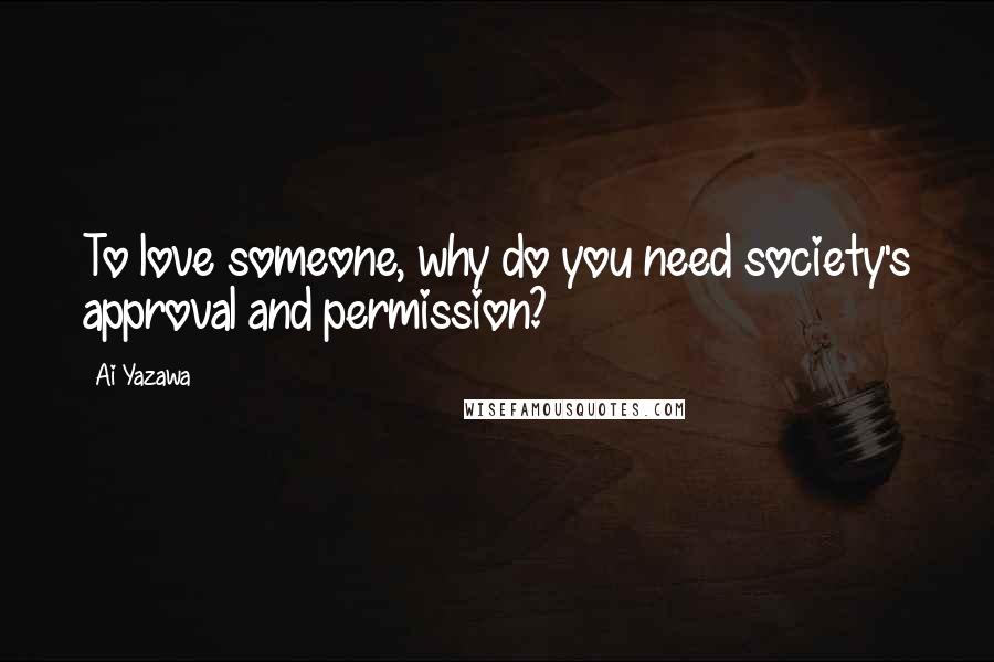 Ai Yazawa Quotes: To love someone, why do you need society's approval and permission?