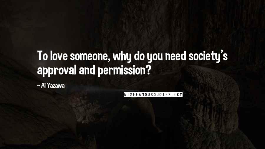 Ai Yazawa Quotes: To love someone, why do you need society's approval and permission?