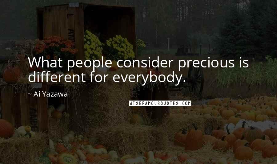 Ai Yazawa Quotes: What people consider precious is different for everybody.