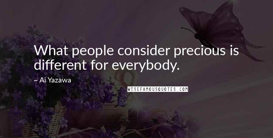 Ai Yazawa Quotes: What people consider precious is different for everybody.