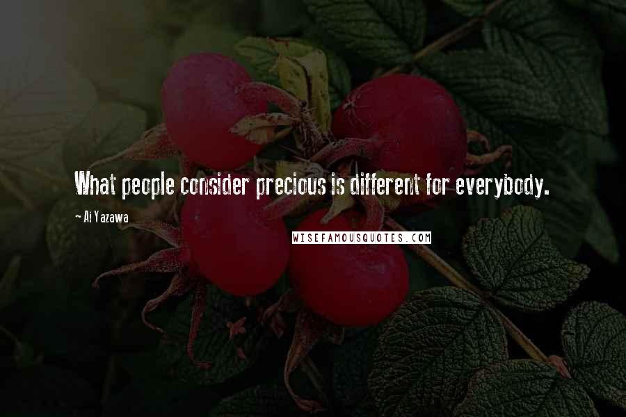 Ai Yazawa Quotes: What people consider precious is different for everybody.