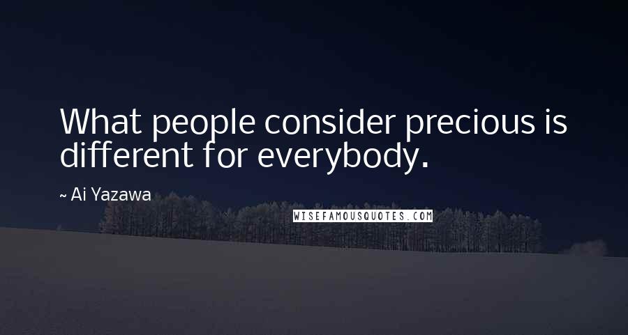 Ai Yazawa Quotes: What people consider precious is different for everybody.