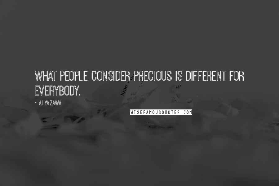 Ai Yazawa Quotes: What people consider precious is different for everybody.