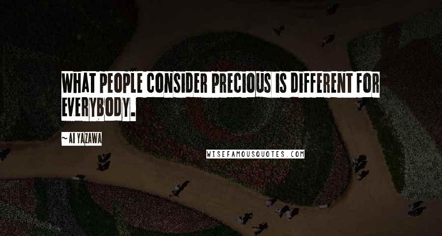 Ai Yazawa Quotes: What people consider precious is different for everybody.