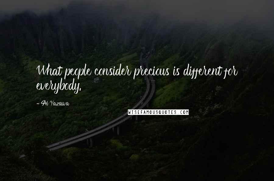 Ai Yazawa Quotes: What people consider precious is different for everybody.