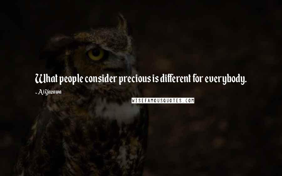 Ai Yazawa Quotes: What people consider precious is different for everybody.