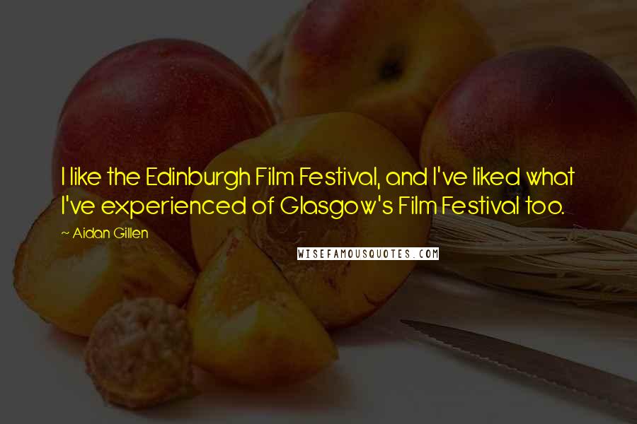 Aidan Gillen Quotes: I like the Edinburgh Film Festival, and I've liked what I've experienced of Glasgow's Film Festival too.