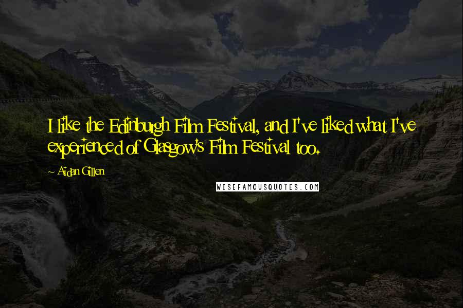 Aidan Gillen Quotes: I like the Edinburgh Film Festival, and I've liked what I've experienced of Glasgow's Film Festival too.