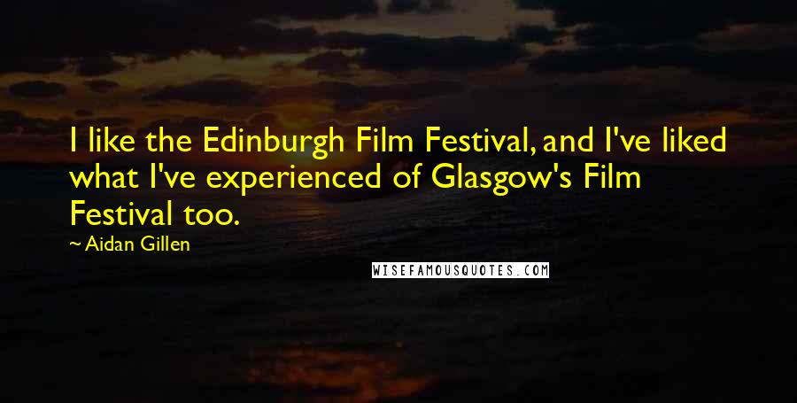 Aidan Gillen Quotes: I like the Edinburgh Film Festival, and I've liked what I've experienced of Glasgow's Film Festival too.