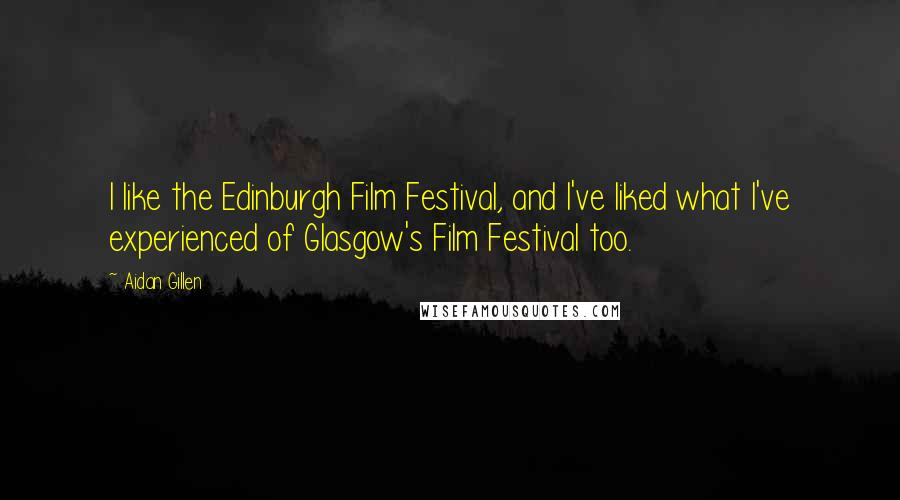 Aidan Gillen Quotes: I like the Edinburgh Film Festival, and I've liked what I've experienced of Glasgow's Film Festival too.