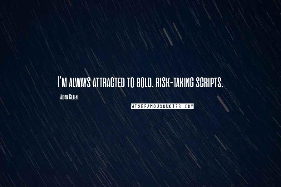 Aidan Gillen Quotes: I'm always attracted to bold, risk-taking scripts.