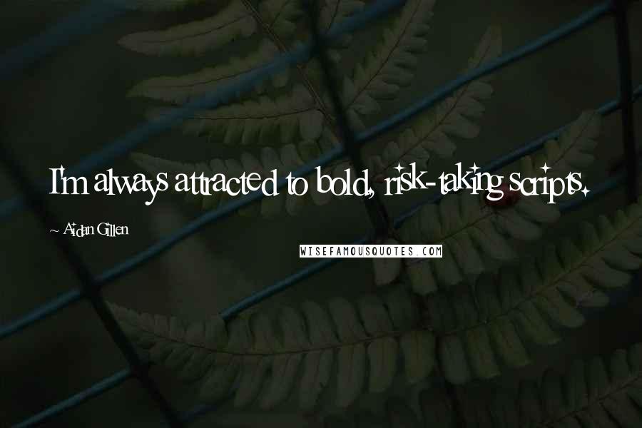 Aidan Gillen Quotes: I'm always attracted to bold, risk-taking scripts.