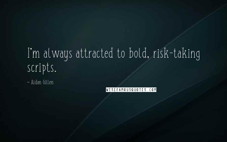 Aidan Gillen Quotes: I'm always attracted to bold, risk-taking scripts.
