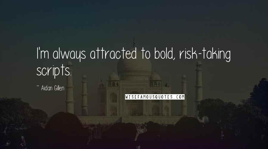 Aidan Gillen Quotes: I'm always attracted to bold, risk-taking scripts.