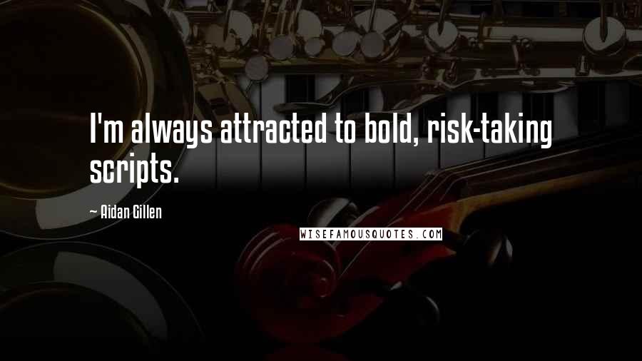 Aidan Gillen Quotes: I'm always attracted to bold, risk-taking scripts.