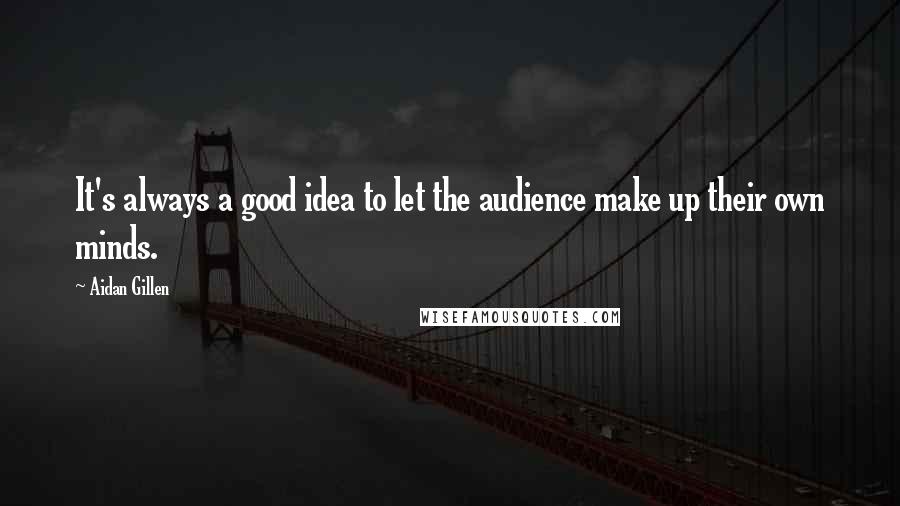 Aidan Gillen Quotes: It's always a good idea to let the audience make up their own minds.