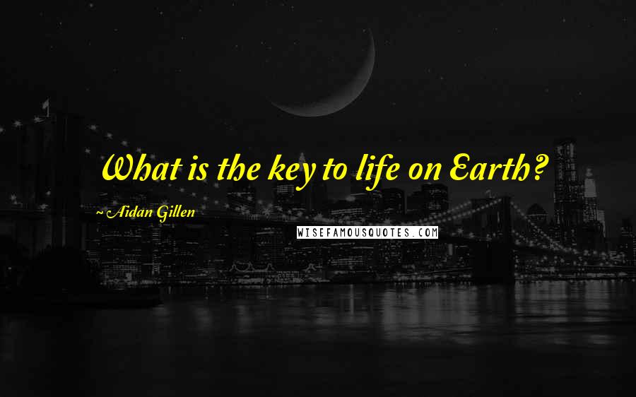 Aidan Gillen Quotes: What is the key to life on Earth?