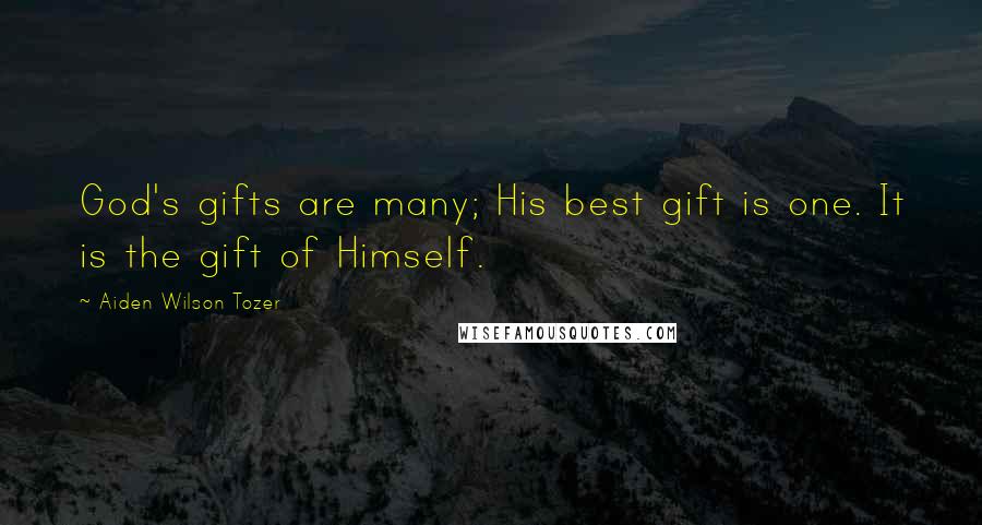 Aiden Wilson Tozer Quotes: God's gifts are many; His best gift is one. It is the gift of Himself.