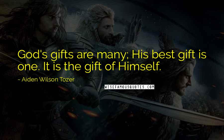 Aiden Wilson Tozer Quotes: God's gifts are many; His best gift is one. It is the gift of Himself.