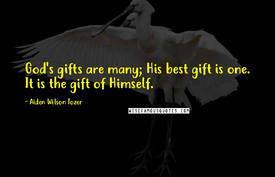 Aiden Wilson Tozer Quotes: God's gifts are many; His best gift is one. It is the gift of Himself.