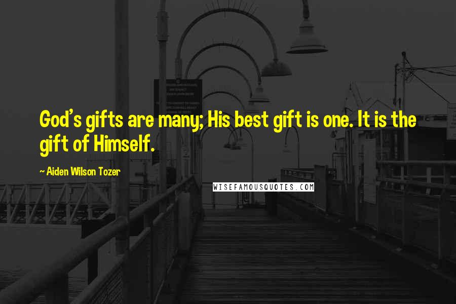Aiden Wilson Tozer Quotes: God's gifts are many; His best gift is one. It is the gift of Himself.