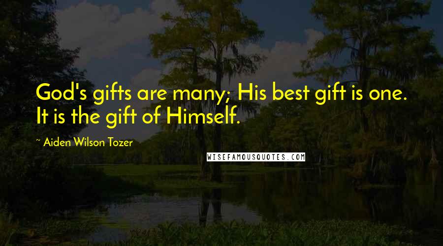 Aiden Wilson Tozer Quotes: God's gifts are many; His best gift is one. It is the gift of Himself.